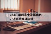 AC Milan Sports-LBJ在季后赛中发挥出色，让对手难以应对