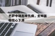 AC Milan Sports-巴萨中场出现伤病，主帅面临信心下滑