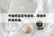 AC Milan Sports-中国男篮宣布退役，球迷纷纷送祝福。
