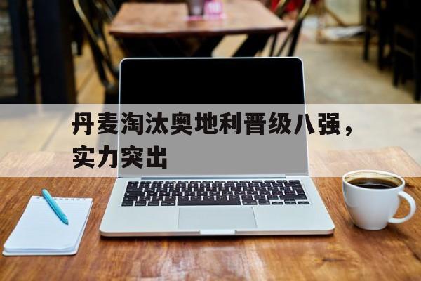 丹麦淘汰奥地利晋级八强，实力突出